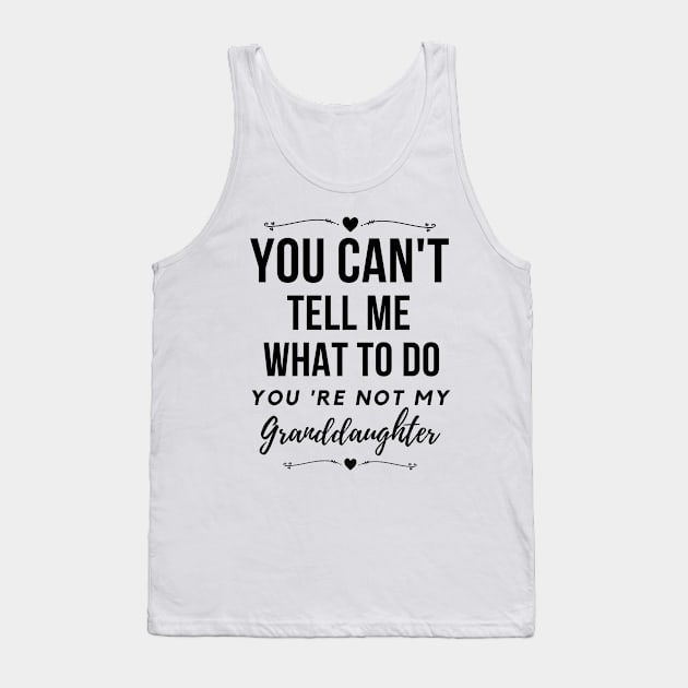 You can't tell me what to do,You're not my granddaughter Tank Top by Lekrock Shop